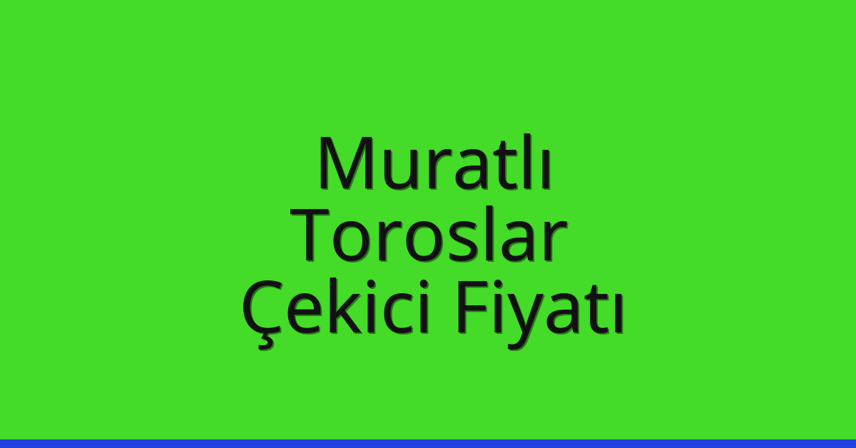 Muratlı Çekici Fiyatı – Toroslar Oto Kurtarıcı Ücreti