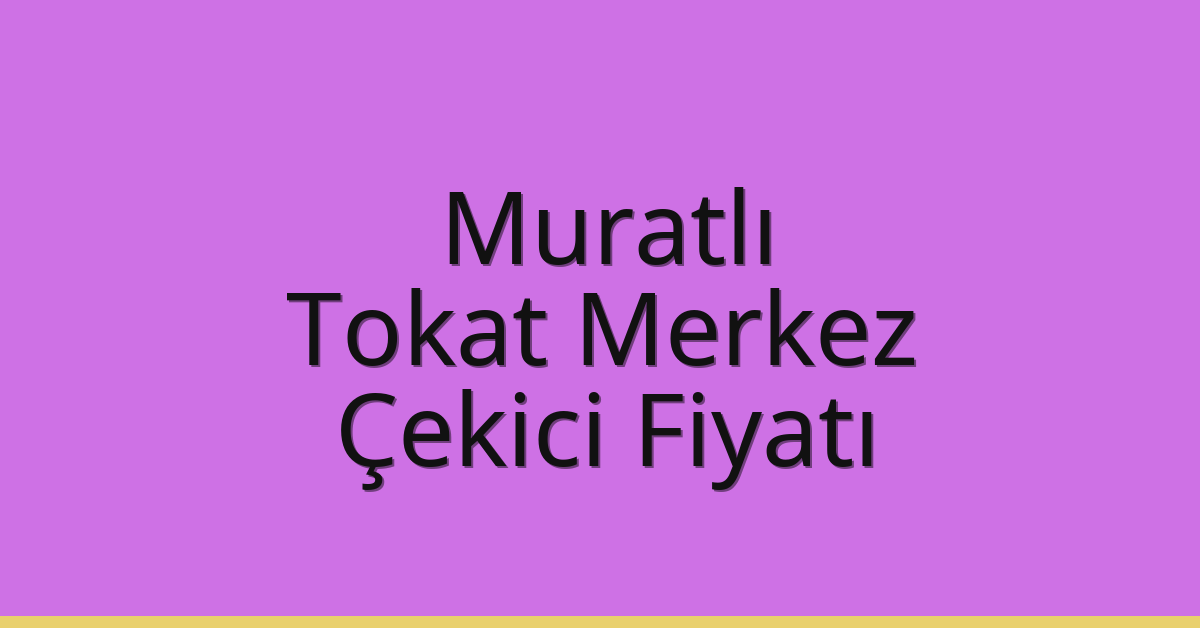 Muratlı Çekici Fiyatı – Tokat Merkez Oto Kurtarıcı Ücreti