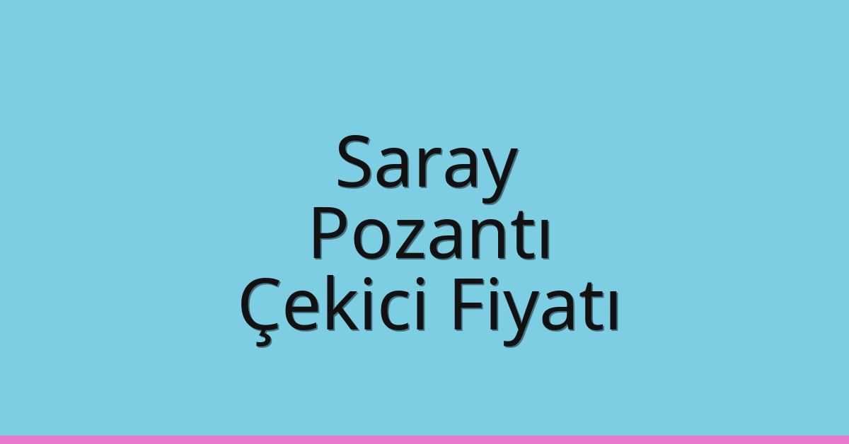 Saray Çekici Fiyatı – Pozantı Oto Kurtarıcı Ücreti