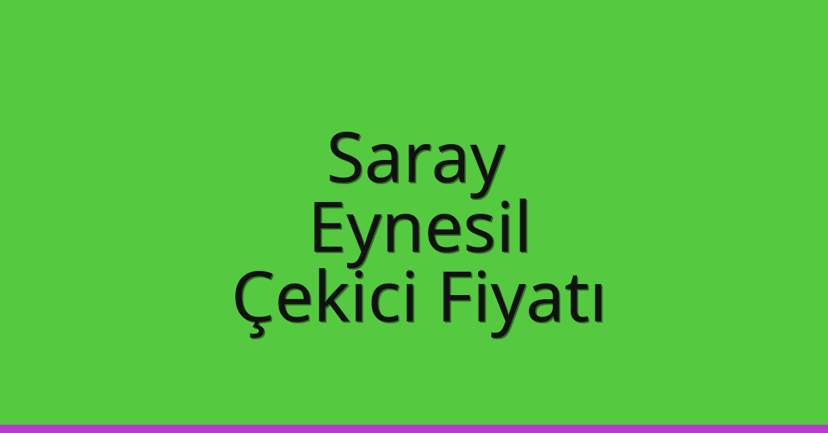 Saray Çekici Fiyatı – Eynesil Oto Kurtarıcı Ücreti