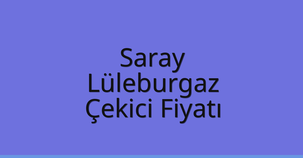Saray Çekici Fiyatı – Lüleburgaz Oto Kurtarıcı Ücreti