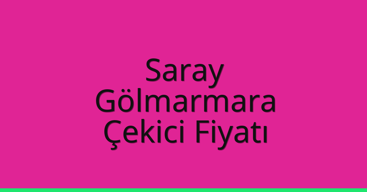 Saray Çekici Fiyatı – Gölmarmara Oto Kurtarıcı Ücreti