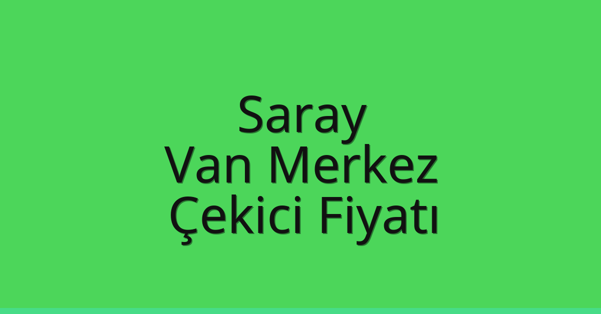 Saray Çekici Fiyatı – Van Merkez Oto Kurtarıcı Ücreti