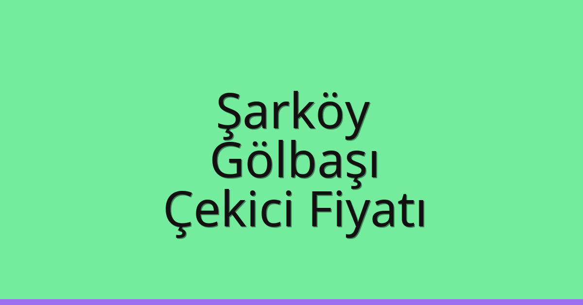 Şarköy Çekici Fiyatı – Gölbaşı Oto Kurtarıcı Ücreti