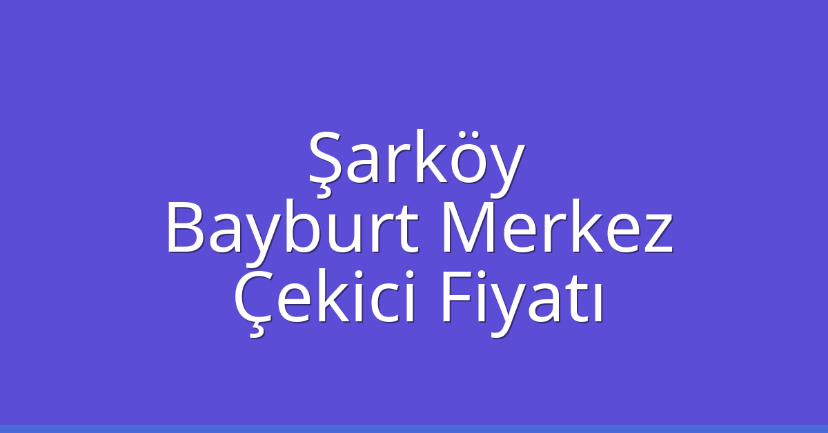 Şarköy Çekici Fiyatı - Bayburt Merkez Oto Kurtarıcı Ücreti Şarköy Çekici Fiyatı – Bayburt Merkez Oto Kurtarıcı Ücreti