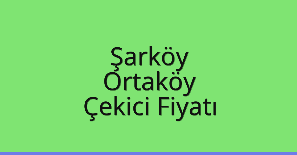 Şarköy Çekici Fiyatı – Ortaköy Oto Kurtarıcı Ücreti