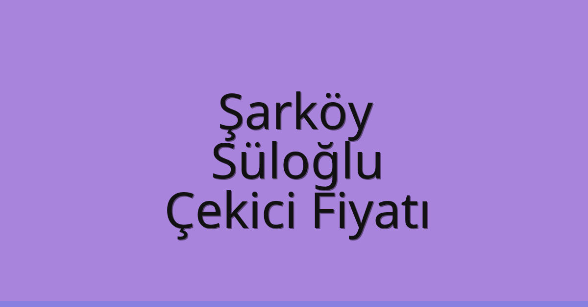 Şarköy Çekici Fiyatı - Süloğlu Oto Kurtarıcı Ücreti Şarköy Çekici Fiyatı – Süloğlu Oto Kurtarıcı Ücreti