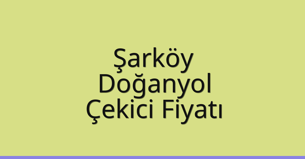 Şarköy Çekici Fiyatı – Doğanyol Oto Kurtarıcı Ücreti