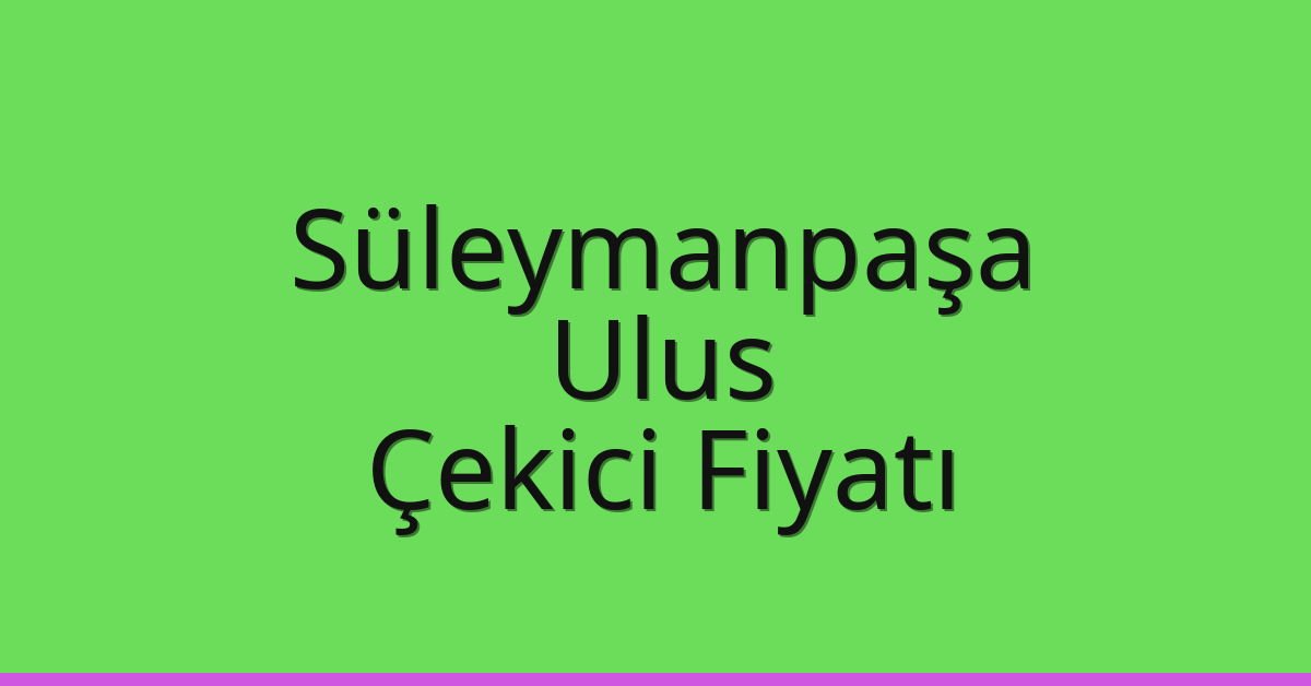 Süleymanpaşa Çekici Fiyatı – Ulus Oto Kurtarıcı Ücreti