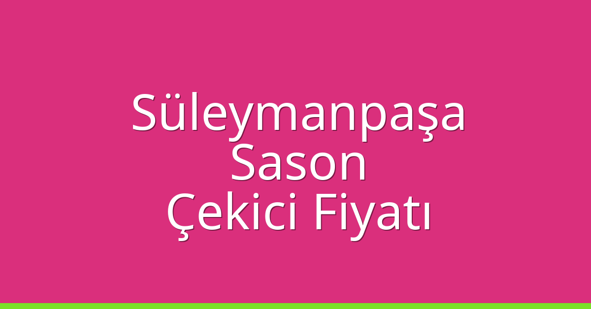 Süleymanpaşa Çekici Fiyatı – Sason Oto Kurtarıcı Ücreti