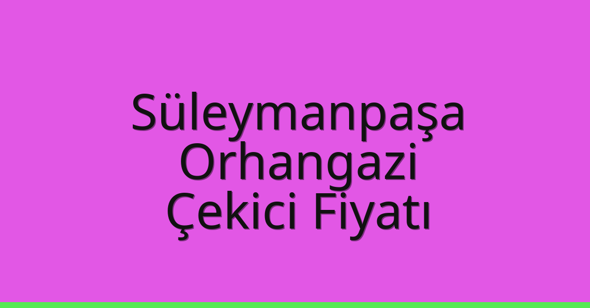 Süleymanpaşa Çekici Fiyatı – Orhangazi Oto Kurtarıcı Ücreti