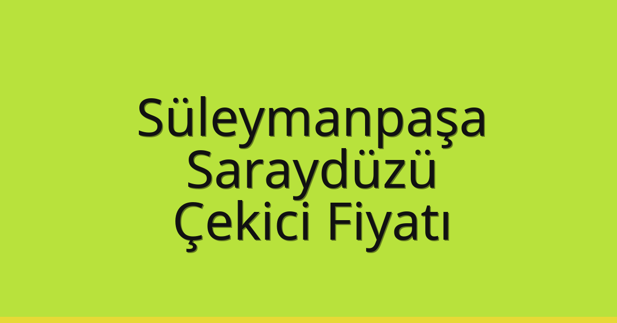 Süleymanpaşa Çekici Fiyatı – Saraydüzü Oto Kurtarıcı Ücreti