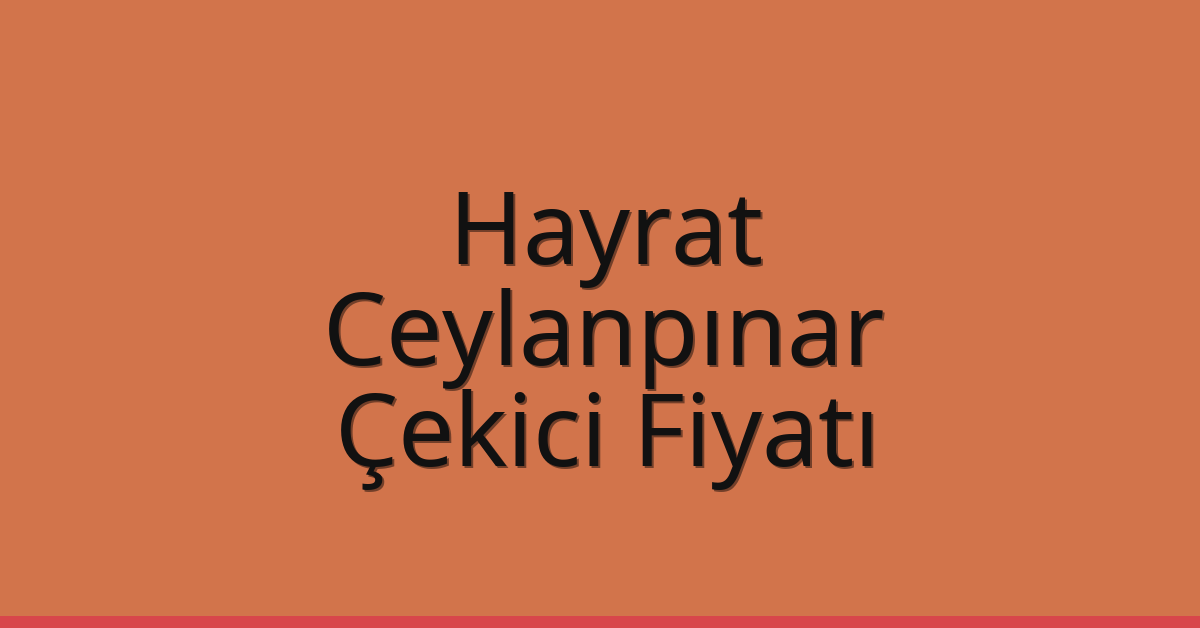Hayrat Çekici Fiyatı – Ceylanpınar Oto Kurtarıcı Ücreti