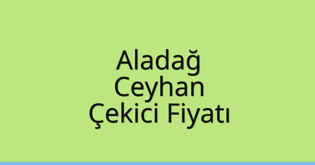 Aladağ Çekici Fiyatı – Ceyhan Oto Kurtarıcı Ücreti