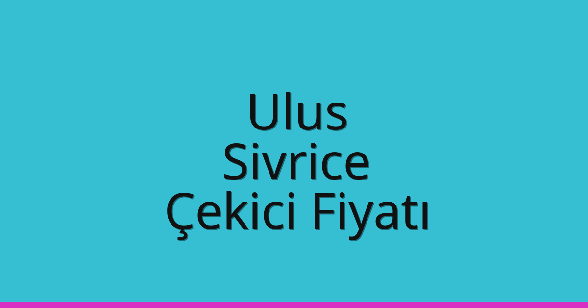 Ulus Çekici Fiyatı – Sivrice Oto Kurtarıcı Ücreti