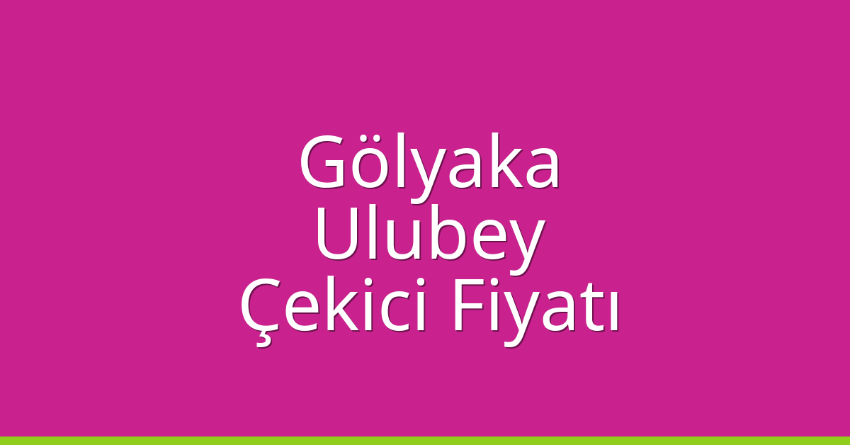 Gölyaka Çekici Fiyatı – Ulubey Oto Kurtarıcı Ücreti