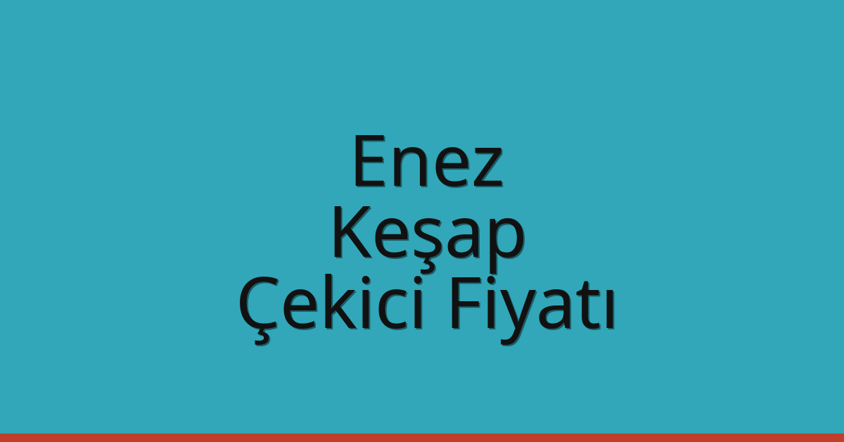 Enez Çekici Fiyatı – Keşap Oto Kurtarıcı Ücreti