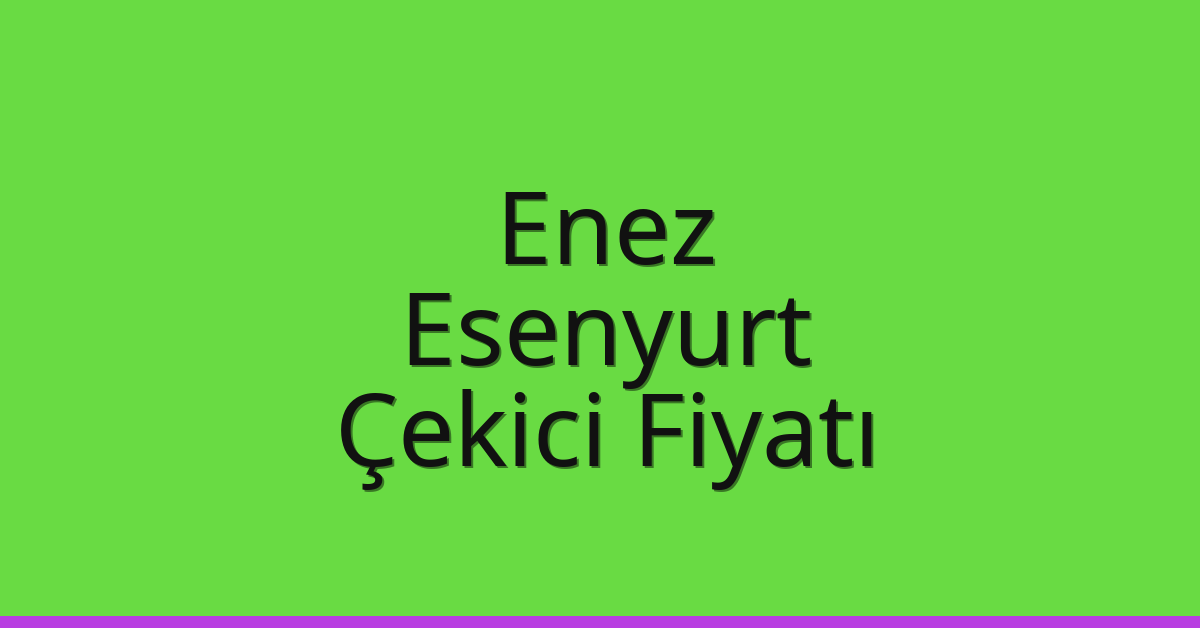 Enez Çekici Fiyatı – Esenyurt Oto Kurtarıcı Ücreti