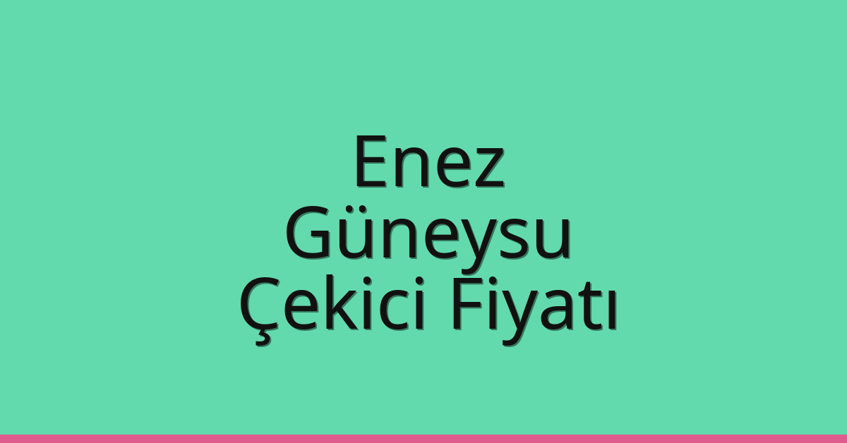 Enez Çekici Fiyatı – Güneysu Oto Kurtarıcı Ücreti