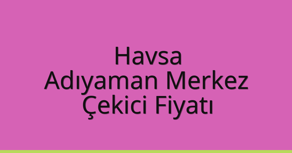 Havsa Çekici Fiyatı – Adıyaman Merkez Oto Kurtarıcı Ücreti Havsa Çekici Fiyatı – Adıyaman Merkez Oto Kurtarıcı Ücreti
