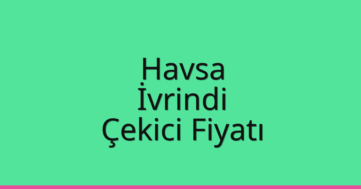 Havsa Çekici Fiyatı – İvrindi Oto Kurtarıcı Ücreti