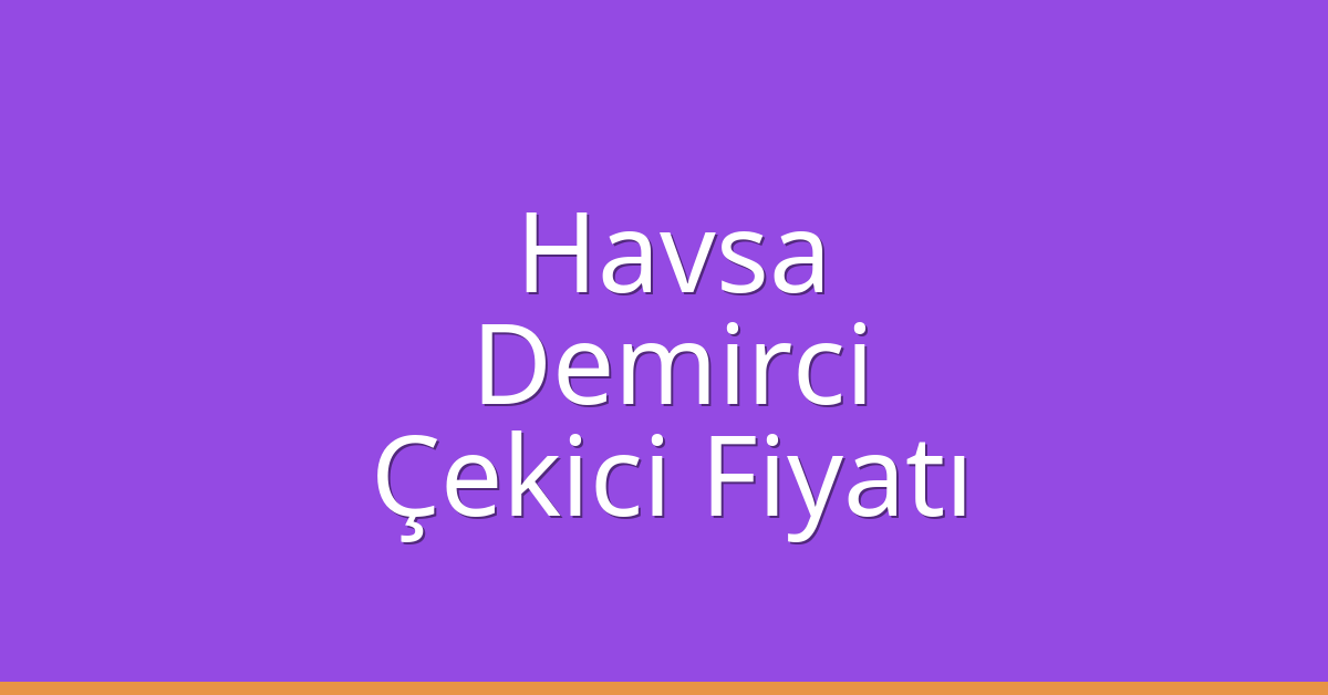 Havsa Çekici Fiyatı – Demirci Oto Kurtarıcı Ücreti