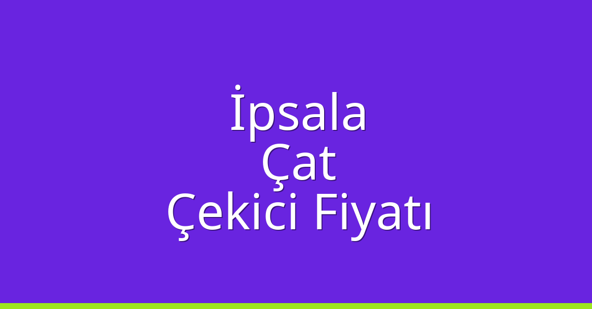 İpsala Çekici Fiyatı – Çat Oto Kurtarıcı Ücreti
