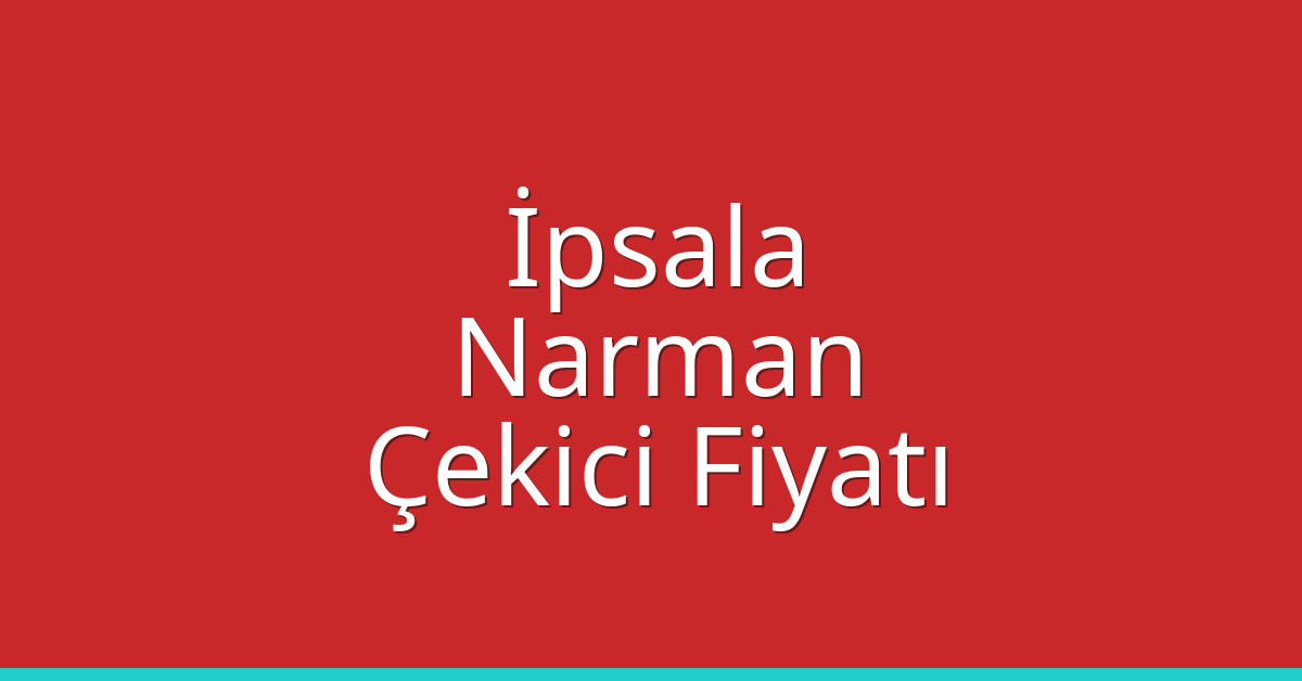 İpsala Çekici Fiyatı – Narman Oto Kurtarıcı Ücreti