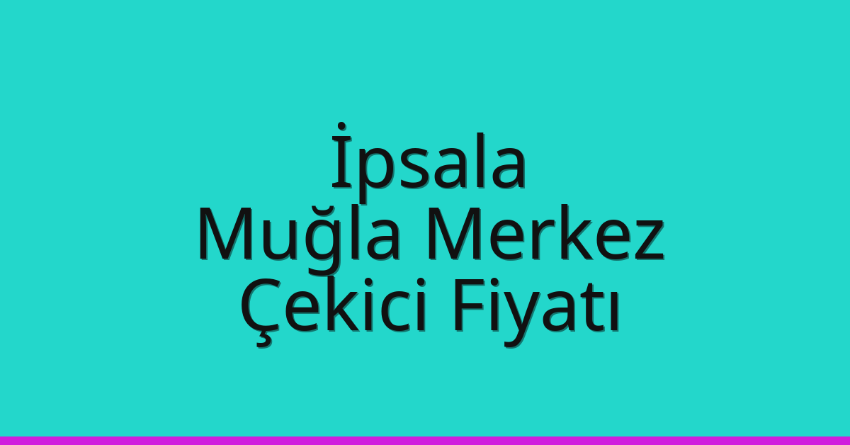 İpsala Çekici Fiyatı – Muğla Merkez Oto Kurtarıcı Ücreti