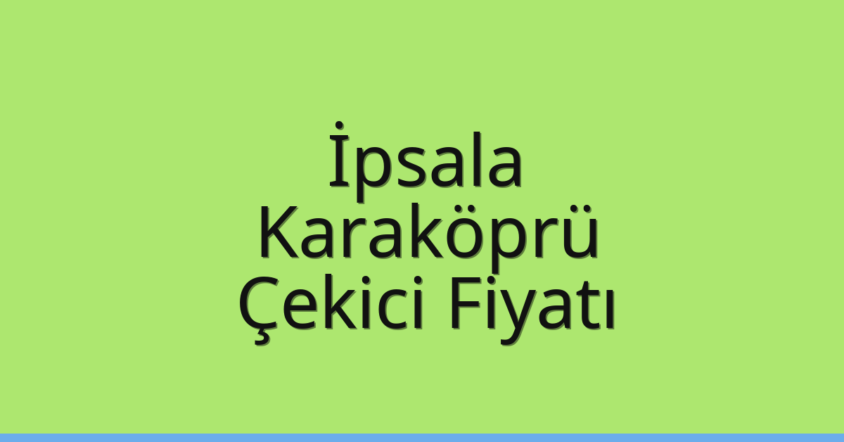 İpsala Çekici Fiyatı – Karaköprü Oto Kurtarıcı Ücreti