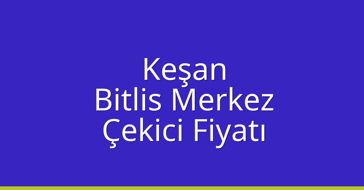 Keşan Çekici Fiyatı – Bitlis Merkez Oto Kurtarıcı Ücreti Keşan Çekici Fiyatı – Bitlis Merkez Oto Kurtarıcı Ücreti