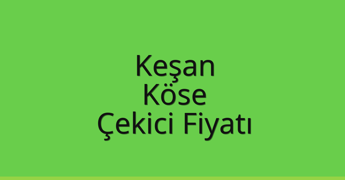 Keşan Çekici Fiyatı – Köse Oto Kurtarıcı Ücreti