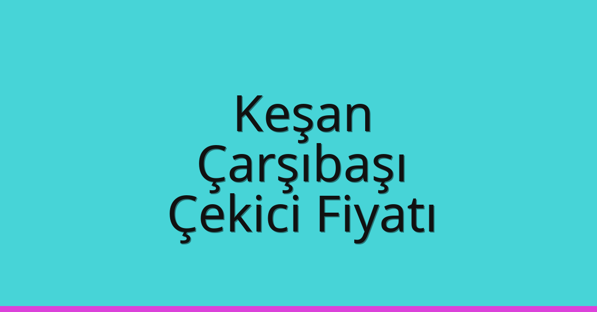 Keşan Çekici Fiyatı – Çarşıbaşı Oto Kurtarıcı Ücreti