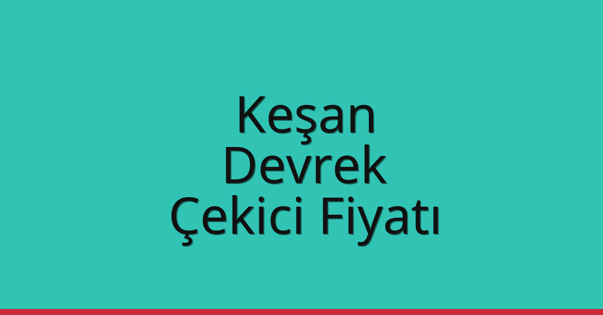 Keşan Çekici Fiyatı – Devrek Oto Kurtarıcı Ücreti