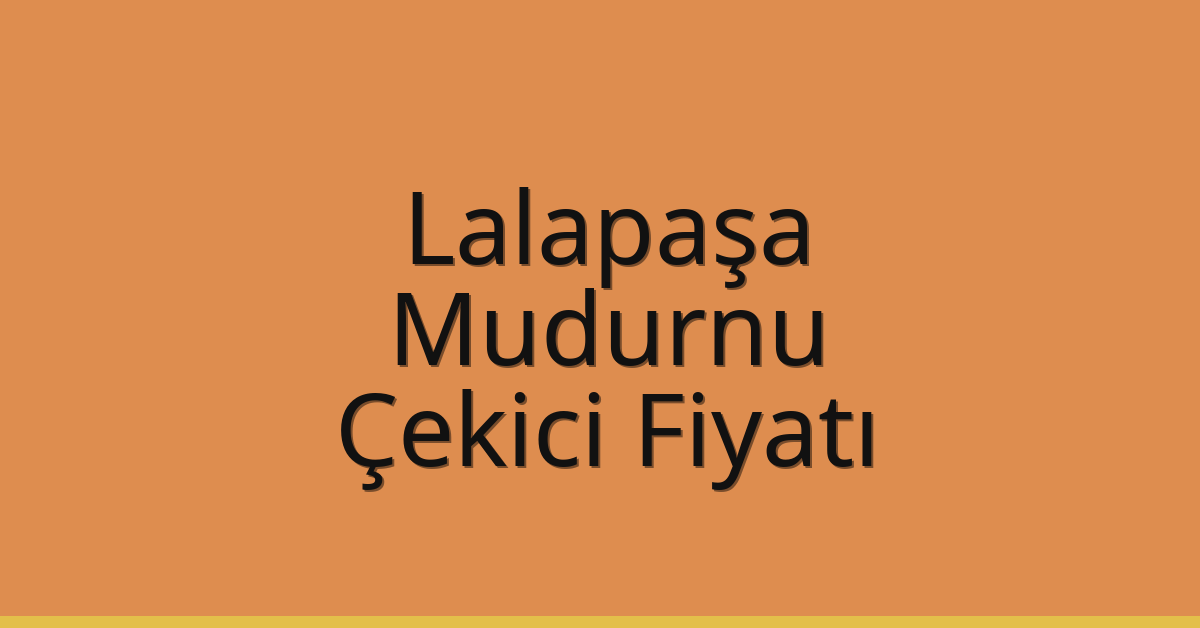Lalapaşa Çekici Fiyatı – Mudurnu Oto Kurtarıcı Ücreti