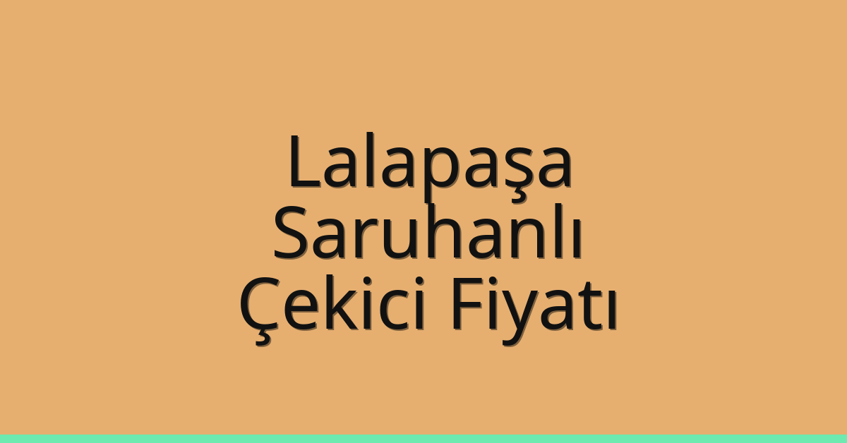 Lalapaşa Çekici Fiyatı – Saruhanlı Oto Kurtarıcı Ücreti