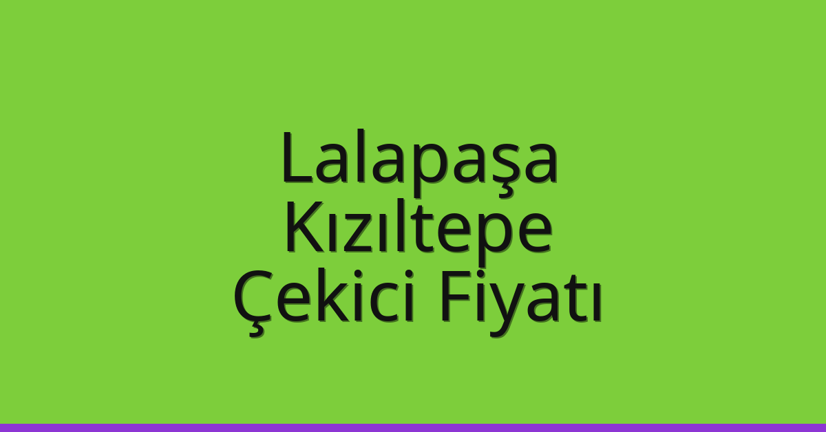 Lalapaşa Çekici Fiyatı – Kızıltepe Oto Kurtarıcı Ücreti