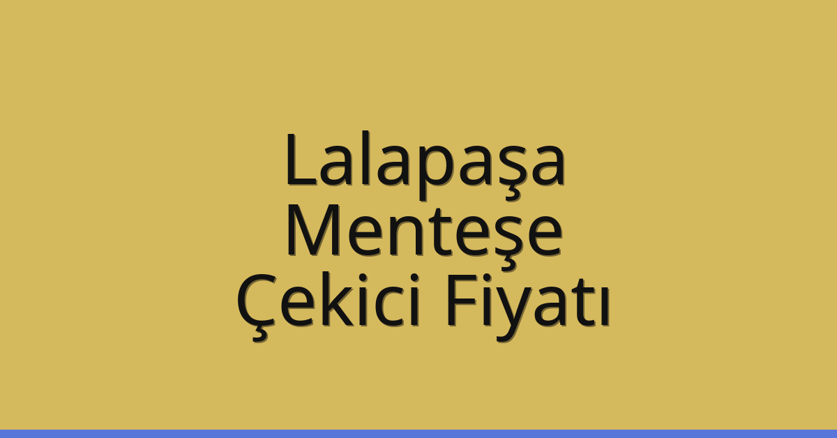 Lalapaşa Çekici Fiyatı – Menteşe Oto Kurtarıcı Ücreti