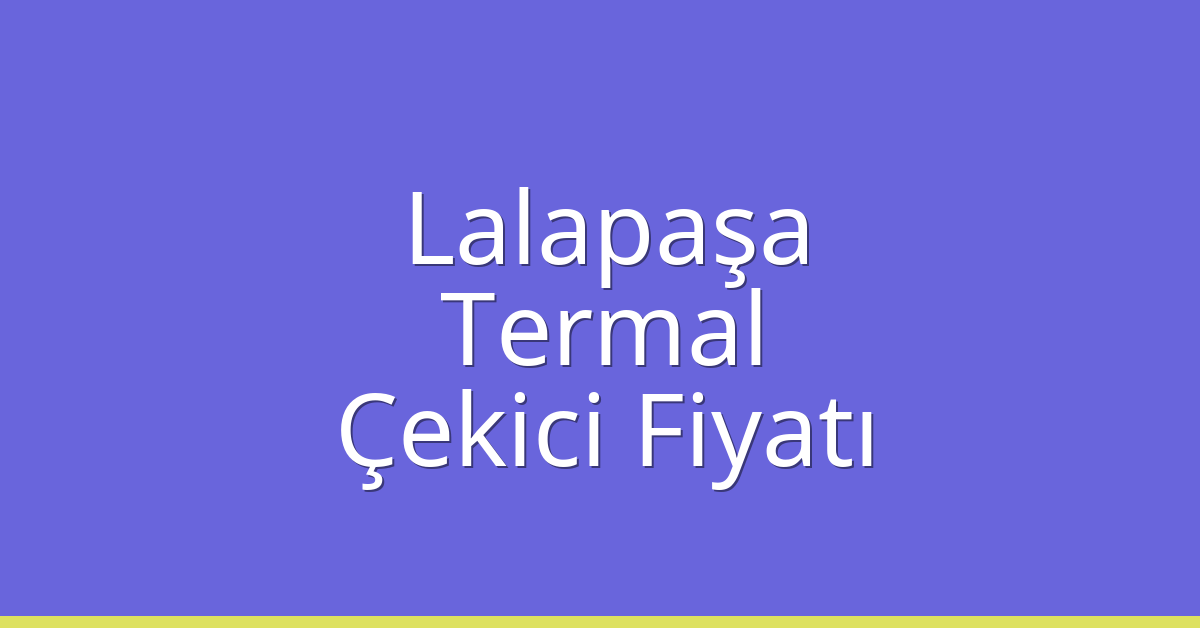 Lalapaşa Çekici Fiyatı – Termal Oto Kurtarıcı Ücreti