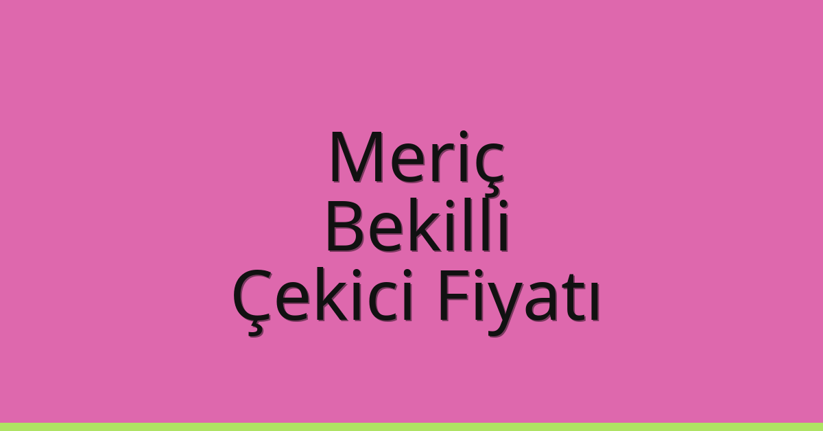 Meriç Çekici Fiyatı – Bekilli Oto Kurtarıcı Ücreti Meriç Çekici Fiyatı – Bekilli Oto Kurtarıcı Ücreti