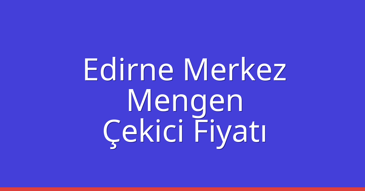 Edirne Merkez Çekici Fiyatı - Mengen Oto Kurtarıcı Ücreti Edirne Merkez Çekici Fiyatı – Mengen Oto Kurtarıcı Ücreti