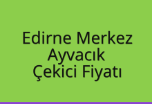 Edirne Merkez Çekici Fiyatı – Ayvacık Oto Kurtarıcı Ücreti