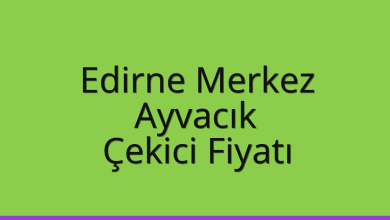 Edirne Merkez Çekici Fiyatı – Ayvacık Oto Kurtarıcı Ücreti