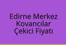 Edirne Merkez Çekici Fiyatı – Kovancılar Oto Kurtarıcı Ücreti