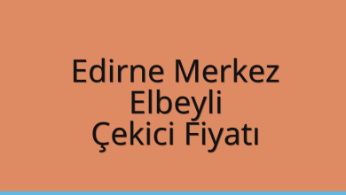 Edirne Merkez Çekici Fiyatı – Elbeyli Oto Kurtarıcı Ücreti