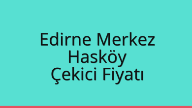 Edirne Merkez Çekici Fiyatı – Hasköy Oto Kurtarıcı Ücreti