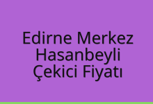 Edirne Merkez Çekici Fiyatı – Hasanbeyli Oto Kurtarıcı Ücreti