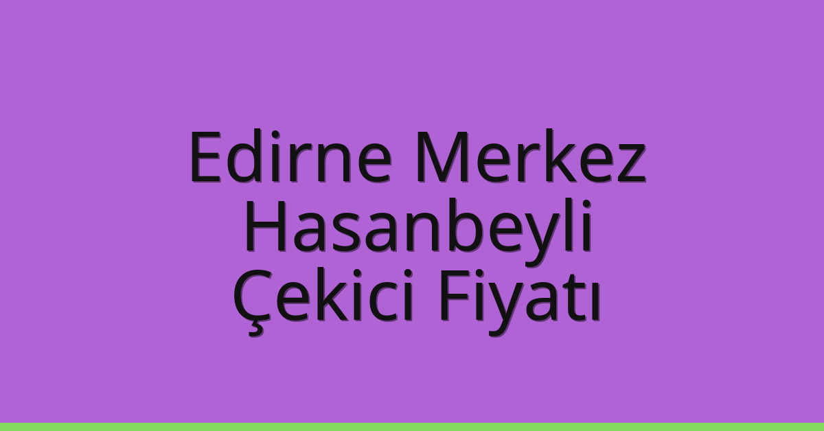 Edirne Merkez Çekici Fiyatı – Hasanbeyli Oto Kurtarıcı Ücreti Edirne Merkez Çekici Fiyatı – Hasanbeyli Oto Kurtarıcı Ücreti