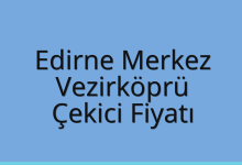 Edirne Merkez Çekici Fiyatı – Vezirköprü Oto Kurtarıcı Ücreti