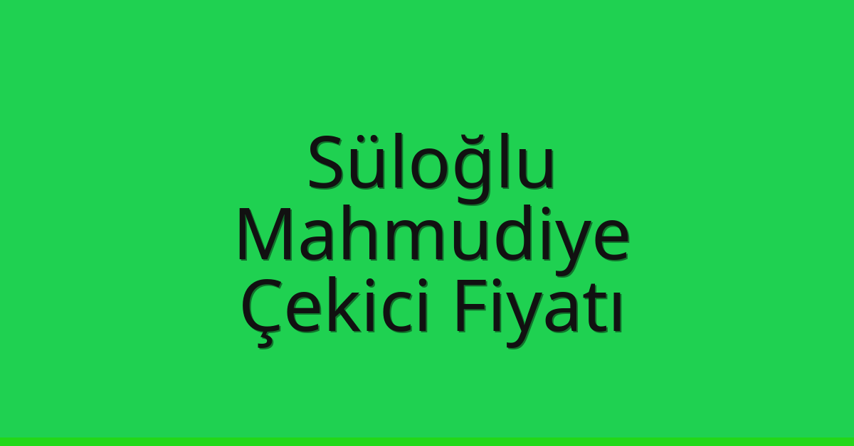 Süloğlu Çekici Fiyatı – Mahmudiye Oto Kurtarıcı Ücreti